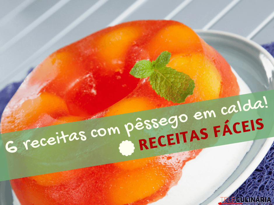 6 receitas com pêssego em calda!
